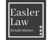 EASLER LAW DETAILS MATTER.