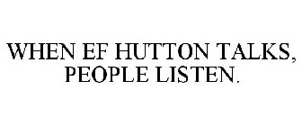 WHEN EF HUTTON TALKS, PEOPLE LISTEN.
