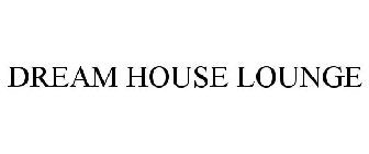 DREAM HOUSE LOUNGE