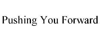 PUSHING YOU FORWARD