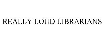 REALLY LOUD LIBRARIANS