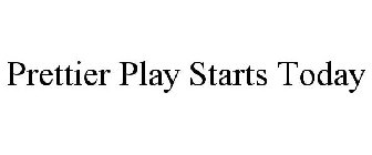 PRETTIER PLAY STARTS TODAY