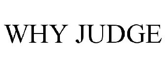 WHY JUDGE