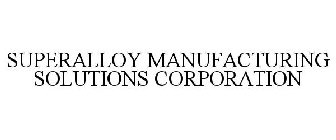 SUPERALLOY MANUFACTURING SOLUTIONS CORPORATION