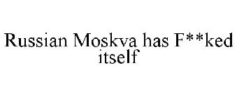 RUSSIAN MOSKVA HAS F**KED ITSELF