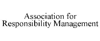 ASSOCIATION FOR RESPONSIBILITY MANAGEMENT