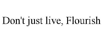 DON'T JUST LIVE, FLOURISH