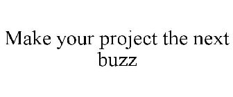 MAKE YOUR PROJECT THE NEXT BUZZ