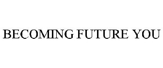 BECOMING FUTURE YOU