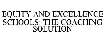 EQUITY AND EXCELLENCE SCHOOLS: THE COACHING SOLUTION