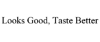 LOOKS GOOD, TASTE BETTER