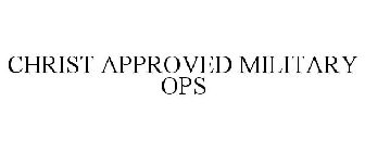 CHRIST APPROVED MILITARY OPS