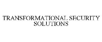TRANSFORMATIONAL SECURITY SOLUTIONS