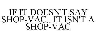 IF IT DOESN'T SAY SHOP-VAC...IT ISN'T A SHOP-VAC