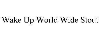 WAKE UP WORLD WIDE STOUT