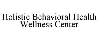 HOLISTIC BEHAVIORAL HEALTH WELLNESS CENTER