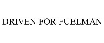 DRIVEN FOR FUELMAN