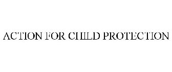 ACTION FOR CHILD PROTECTION