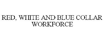 RED, WHITE AND BLUE COLLAR WORKFORCE