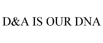 D&A IS OUR DNA