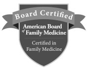 BOARD CERTIFIED AMERICAN BOARD OF FAMILY MEDICINE CERTIFIED IN FAMILY MEDICINE