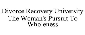 DIVORCE RECOVERY UNIVERSITY THE WOMAN'S PURSUIT TO WHOLENESS