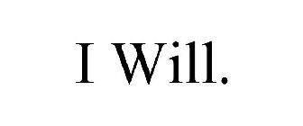 I WILL.