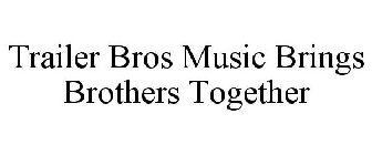 TRAILER BROS MUSIC BRINGS BROTHERS TOGETHER