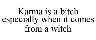 KARMA IS A BITCH ESPECIALLY WHEN IT COMES FROM A WITCH