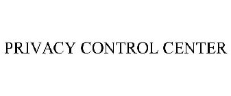 PRIVACY CONTROL CENTER