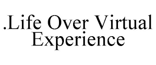 .LIFE OVER VIRTUAL EXPERIENCE