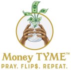 MONEY TYME PRAY. FLIP$. REPEAT.