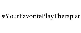 #YOURFAVORITEPLAYTHERAPIST