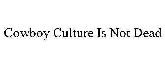 COWBOY CULTURE IS NOT DEAD