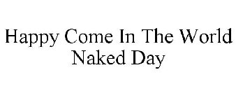 HAPPY COME IN THE WORLD NAKED DAY
