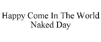 HAPPY COME IN THE WORLD NAKED DAY