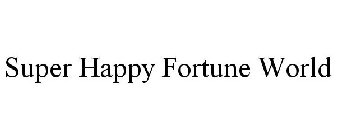 SUPER HAPPY FORTUNE WORLD