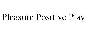 PLEASURE POSITIVE PLAY