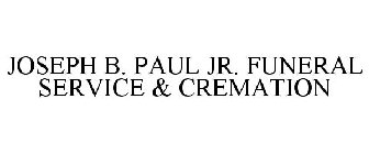 JOSEPH B. PAUL JR. FUNERAL SERVICE & CREMATION