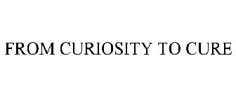 FROM CURIOSITY TO CURE