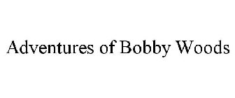 ADVENTURES OF BOBBY WOODS