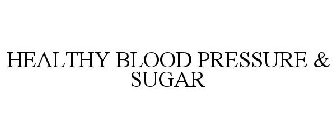 HEALTHY BLOOD PRESSURE & SUGAR