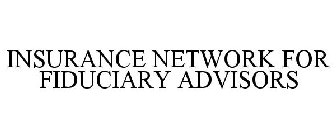 INSURANCE NETWORK FOR FIDUCIARY ADVISORS