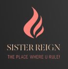 SISTER REIGN THE PLACE WHERE U RULE!