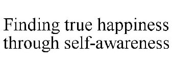 FINDING TRUE HAPPINESS THROUGH SELF-AWARENESS