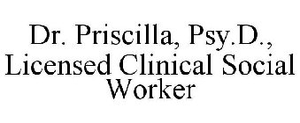 DR. PRISCILLA, PSY.D., LICENSED CLINICAL SOCIAL WORKER