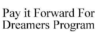 PAY IT FORWARD FOR DREAMERS PROGRAM
