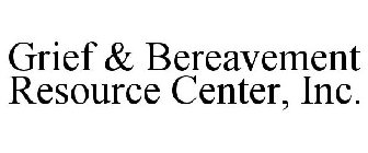 GRIEF & BEREAVEMENT RESOURCE CENTER, INC.