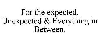 FOR THE EXPECTED, UNEXPECTED & EVERYTHING IN BETWEEN.