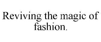 REVIVING THE MAGIC OF FASHION.
